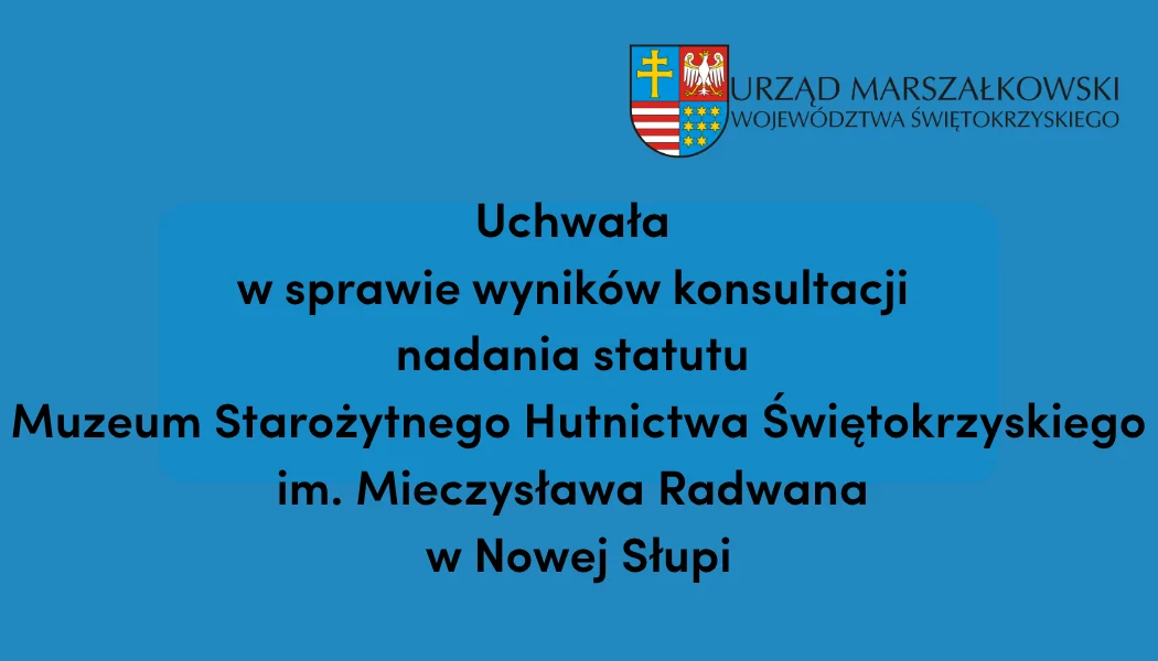 Uchwała w sprawie wyników konsultacji nadania statutu Muzeum Starożytnego Hutnictwa Świętokrzyskiego im. Mieczysława Radwana w Nowej Słupi